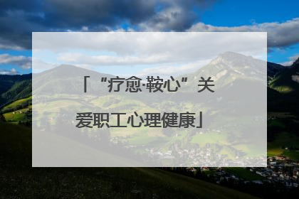 “疗愈·鞍心”关爱职工心理健康