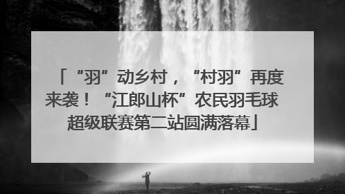“羽”动乡村，“村羽”再度来袭！“江郎山杯”农民羽毛球超级联赛第二站圆满落幕