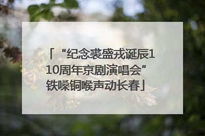 “纪念裘盛戎诞辰110周年京剧演唱会”铁嗓铜喉声动长春