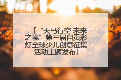 “天马行空 未来之境”第三届自贡彩灯全球少儿创意征集活动主题发布