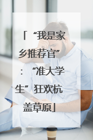 “我是家乡推荐官”：“准大学生”狂欢杭盖草原