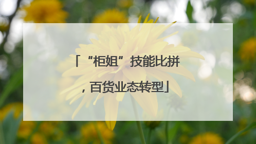 “柜姐”技能比拼，百货业态转型