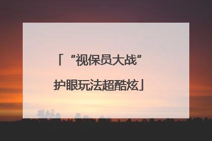 “视保员大战” 护眼玩法超酷炫