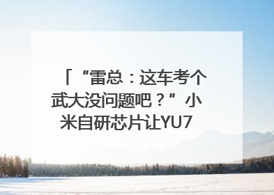 “雷总：这车考个武大没问题吧？”小米自研芯片让YU7会学习｜汽车科技