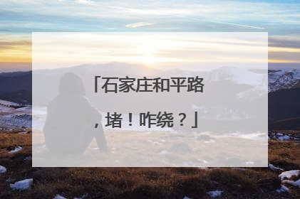 石家庄和平路，堵！咋绕？