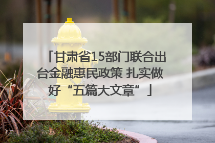 甘肃省15部门联合出台金融惠民政策 扎实做好“五篇大文章”