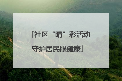 社区“睛”彩活动 守护居民眼健康