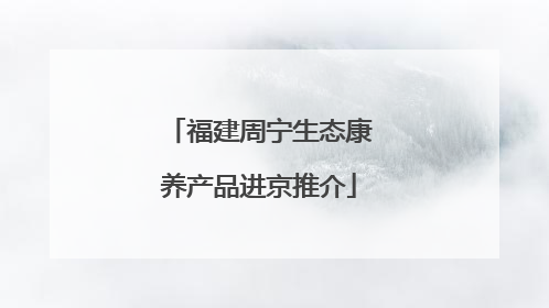福建周宁生态康养产品进京推介