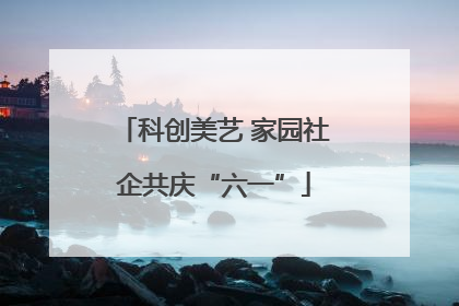 科创美艺 家园社企共庆“六一”