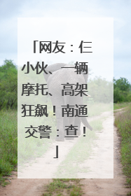 网友：仨小伙、一辆摩托、高架狂飙！南通交警：查！