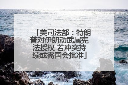 美司法部：特朗普对伊朗动武属宪法授权 若冲突持续或需国会批准