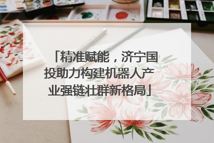 精准赋能，济宁国投助力构建机器人产业强链壮群新格局