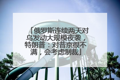 俄罗斯连续两天对乌发动大规模夜袭，特朗普：对普京很不满，会考虑制裁