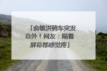 俞敏洪骑车突发意外！网友：隔着屏幕都感觉疼
