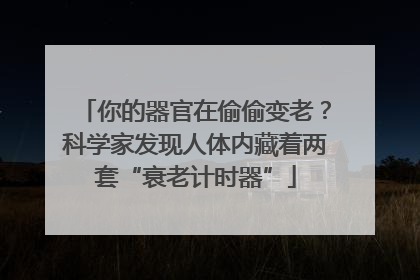 你的器官在偷偷变老？科学家发现人体内藏着两套“衰老计时器”