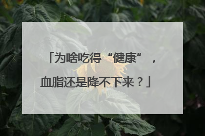 为啥吃得“健康”，血脂还是降不下来？
