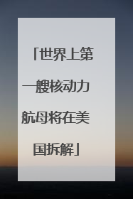 世界上第一艘核动力航母将在美国拆解
