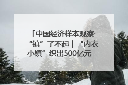 中国经济样本观察·“镇”了不起｜“内衣小镇”织出500亿元“里子产业”