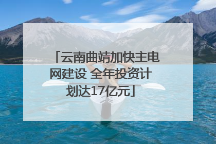 云南曲靖加快主电网建设 全年投资计划达17亿元