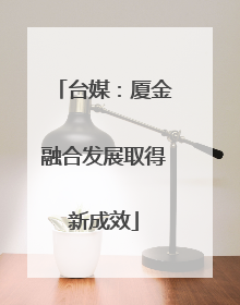 台媒：厦金融合发展取得新成效