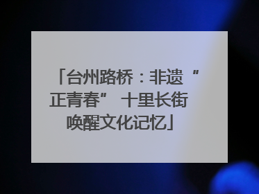台州路桥：非遗“正青春” 十里长街唤醒文化记忆