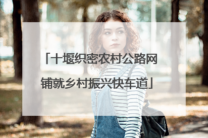 十堰织密农村公路网 铺就乡村振兴快车道