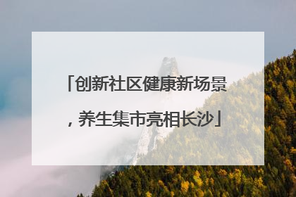 创新社区健康新场景，养生集市亮相长沙