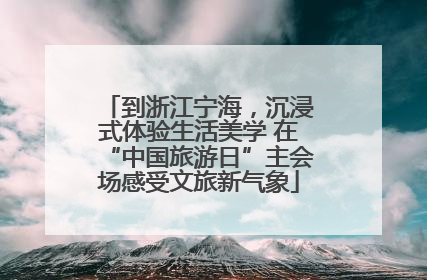 到浙江宁海，沉浸式体验生活美学 在“中国旅游日”主会场感受文旅新气象