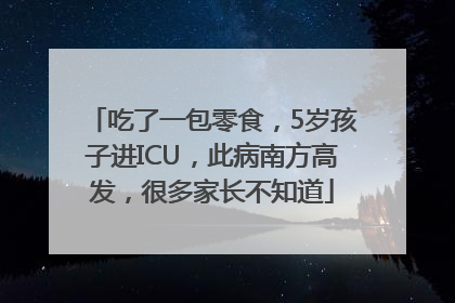 吃了一包零食，5岁孩子进ICU，此病南方高发，很多家长不知道