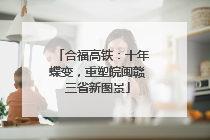 合福高铁：十年蝶变，重塑皖闽赣三省新图景
