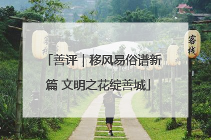 善评｜移风易俗谱新篇 文明之花绽善城