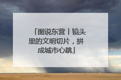 图说东营丨镜头里的文明切片，拼成城市心跳