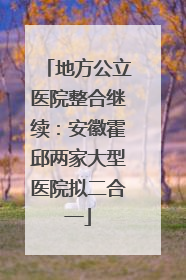 地方公立医院整合继续：安徽霍邱两家大型医院拟二合一