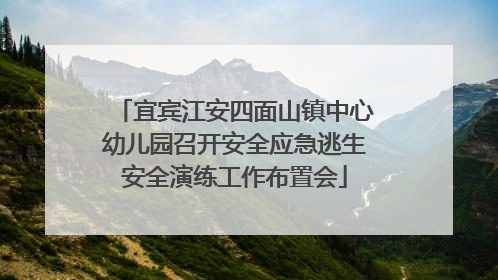 宜宾江安四面山镇中心幼儿园召开安全应急逃生安全演练工作布置会