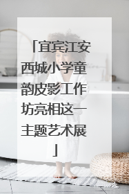 宜宾江安西城小学童韵皮影工作坊亮相这一主题艺术展