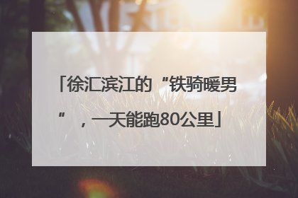 徐汇滨江的“铁骑暖男”，一天能跑80公里