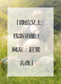 微信又上线新功能！网友：赶紧去改