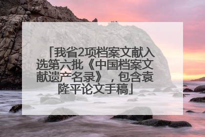 我省2项档案文献入选第六批《中国档案文献遗产名录》，包含袁隆平论文手稿