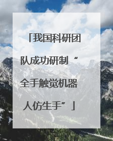 我国科研团队成功研制“全手触觉机器人仿生手”