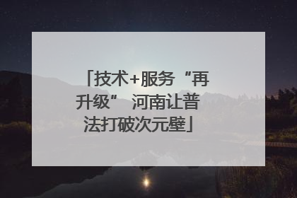 技术+服务“再升级” 河南让普法打破次元壁
