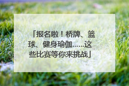 报名啦！桥牌、篮球、健身瑜伽……这些比赛等你来挑战