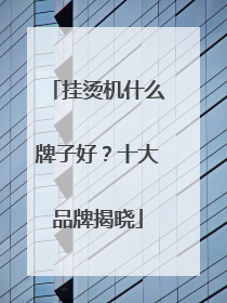 挂烫机什么牌子好？十大品牌揭晓