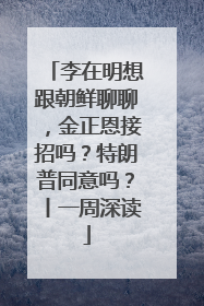 李在明想跟朝鲜聊聊，金正恩接招吗？特朗普同意吗？丨一周深读