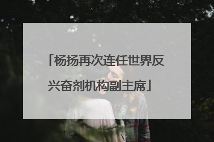 杨扬再次连任世界反兴奋剂机构副主席