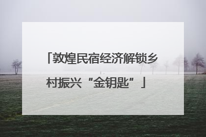 敦煌民宿经济解锁乡村振兴“金钥匙”