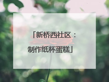 新桥西社区：制作纸杯蛋糕