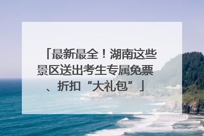 最新最全！湖南这些景区送出考生专属免票、折扣“大礼包”