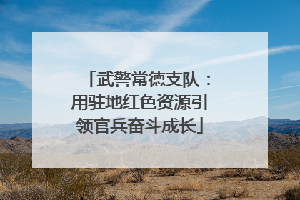 武警常德支队：用驻地红色资源引领官兵奋斗成长