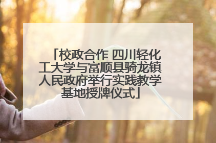 校政合作 四川轻化工大学与富顺县骑龙镇人民政府举行实践教学基地授牌仪式