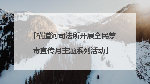 横道河司法所开展全民禁毒宣传月主题系列活动